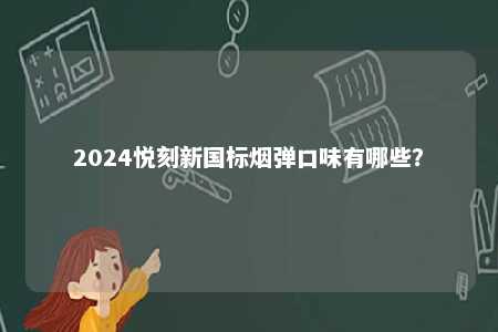 2024悦刻新国标烟弹口味有哪些
�？ 